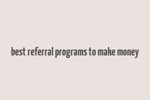 best referral programs to make money