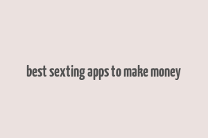 best sexting apps to make money