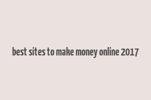 best sites to make money online 2017