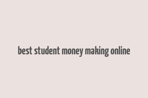 best student money making online