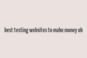 best testing websites to make money uk