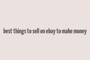 best things to sell on ebay to make money