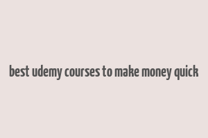 best udemy courses to make money quick