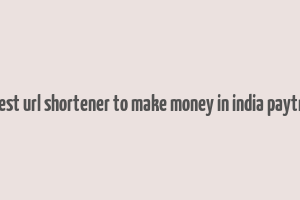 best url shortener to make money in india paytm