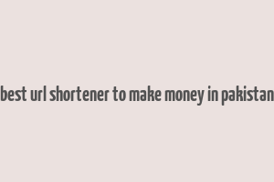 best url shortener to make money in pakistan