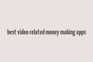 best video related money making apps