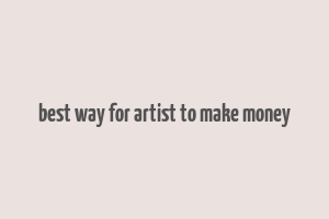 best way for artist to make money