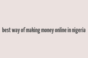 best way of making money online in nigeria