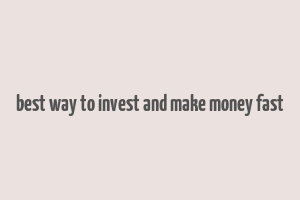 best way to invest and make money fast