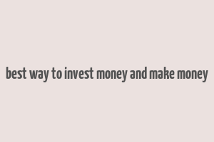 best way to invest money and make money