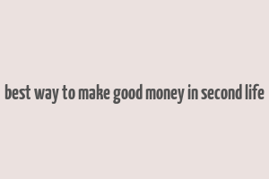 best way to make good money in second life