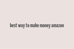 best way to make money amazon