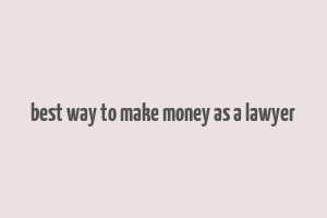 best way to make money as a lawyer