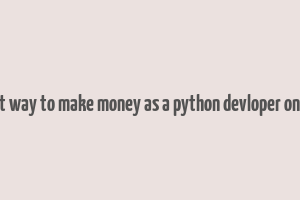 best way to make money as a python devloper online