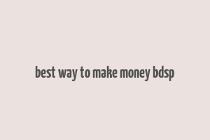 best way to make money bdsp