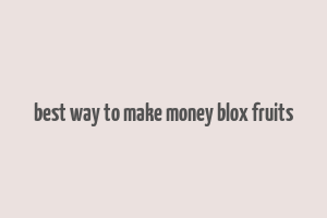 best way to make money blox fruits