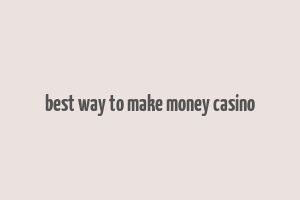 best way to make money casino