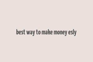 best way to make money esly