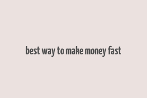 best way to make money fast