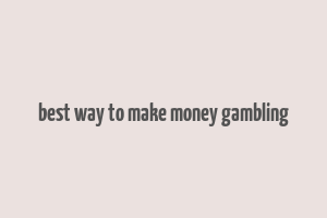 best way to make money gambling