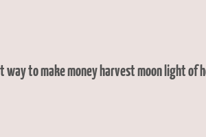 best way to make money harvest moon light of hope