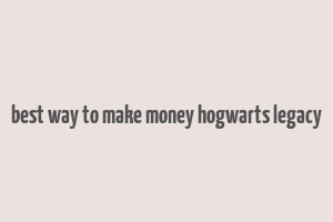 best way to make money hogwarts legacy