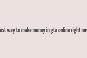 best way to make money in gta online right now