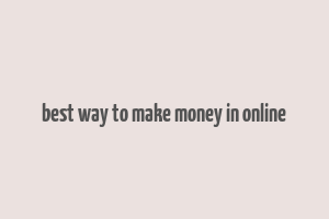 best way to make money in online