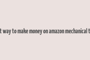 best way to make money on amazon mechanical turk