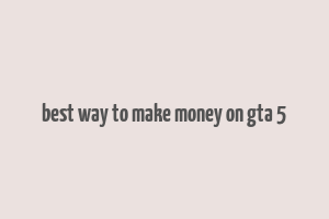 best way to make money on gta 5