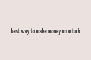 best way to make money on mturk