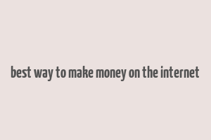 best way to make money on the internet