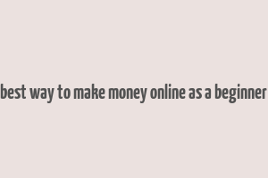 best way to make money online as a beginner