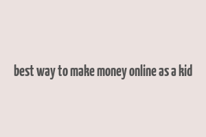 best way to make money online as a kid