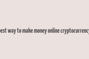 best way to make money online cryptocurrency