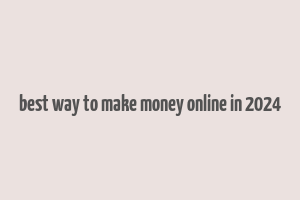 best way to make money online in 2024