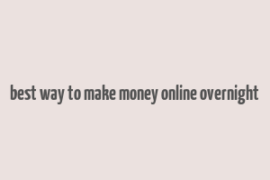 best way to make money online overnight