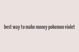 best way to make money pokemon violet