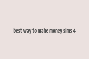 best way to make money sims 4