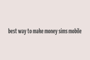 best way to make money sims mobile