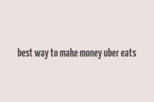 best way to make money uber eats