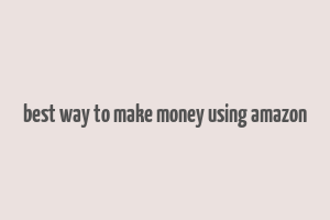 best way to make money using amazon