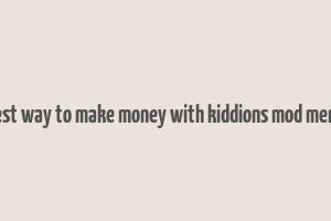 best way to make money with kiddions mod menu