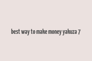 best way to make money yakuza 7