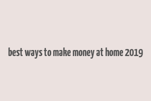 best ways to make money at home 2019