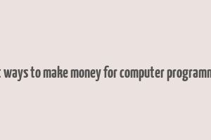 best ways to make money for computer programmers