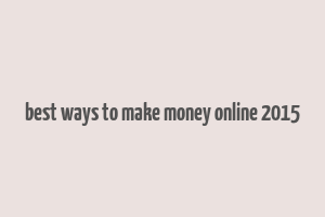 best ways to make money online 2015