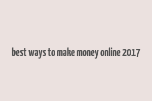 best ways to make money online 2017