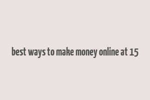 best ways to make money online at 15