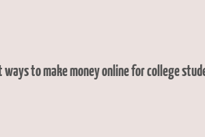 best ways to make money online for college students